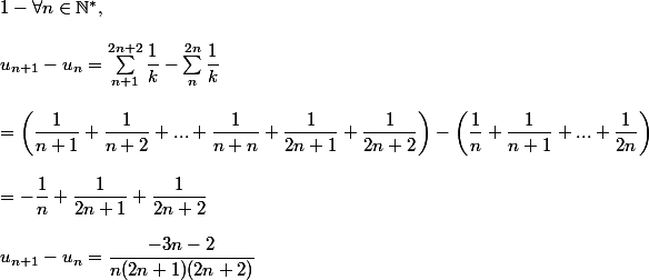 1-\forall n \in \mathbb{N^*}, \\  \\ u_{n+1}-u_n=\sum_{n+1}^{2n+2}\dfrac{1}{k}-\sum_{n}^{2n}\dfrac{1}{k} \\  \\ =\left(\dfrac{1}{n+1}+\dfrac{1}{n+2}+...+\dfrac{1}{n+n}+\dfrac{1}{2n+1}+\dfrac{1}{2n+2}\right)-\left(\dfrac{1}{n}+\dfrac{1}{n+1}+...+\dfrac{1}{2n}\right) \\  \\ =-\dfrac{1}{n}+\dfrac{1}{2n+1}+\dfrac{1}{2n+2} \\  \\ u_{n+1}-u_n=\dfrac{-3n-2}{n(2n+1)(2n+2)}